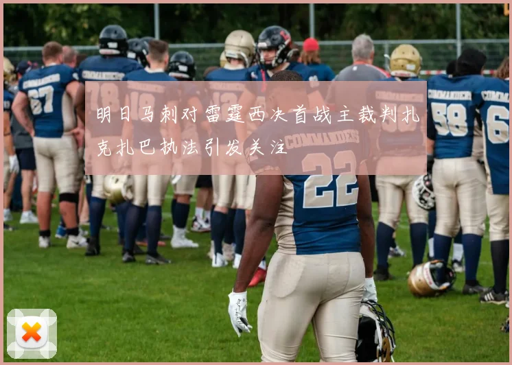 明日马刺对雷霆西决首战主裁判扎克扎巴执法引发关注