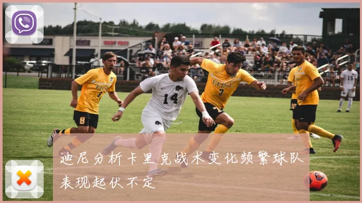 迪尼分析卡里克战术变化频繁球队表现起伏不定